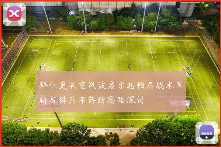 拜仁更衣室风波启示孔帕尼战术革新与排兵布阵新思路探讨